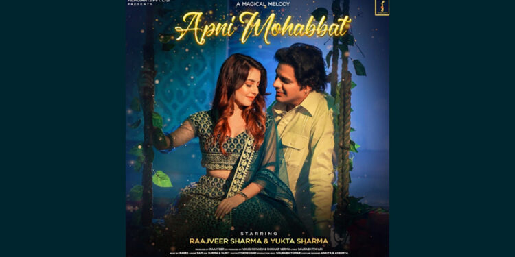 Hindi music album, Apni Mohabbat, filmgiants company, actor Raajveer Sharma, music director Raees, Saurabh Tomar, Saurabh Tiwari, Shikhar Verma, Vikas Nonach, Yukta Sharma